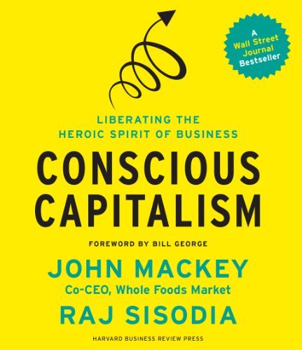 John Mackey/Conscious Capitalism@ Liberating the Heroic Spirit of Business